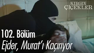 Ejder, Murat'ı kaçırıyor - Kırgın Çiçekler 102. Bölüm