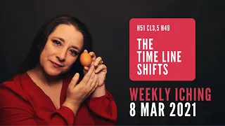 The Time Line Shifts // Weekly I Ching 8-14 Mar 2021 // Hexagram 51 & 49