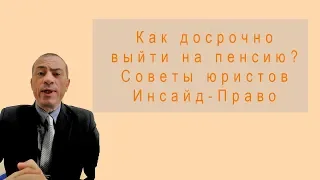 Как досрочно выйти на пенсию. Советы юристов