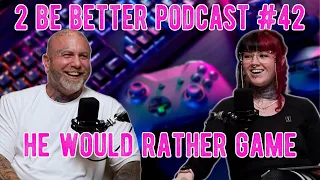 He Would Rather Play Video Games Than Spend Time With Me  | 2 Be Better Podcast Episode #42