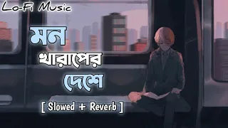 Mon kharaper Deshe | তোর মন খারাপের দেশে | [ Slowed + Revrb ] | Lo-Fi Music.