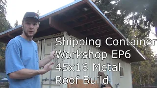 One Large Roof, 45x16 Metal Roof [Shipping Container Workshop EP 6]