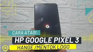 Cara atasi hp google pixel 3 hanging mentok logo tanpa factory reset