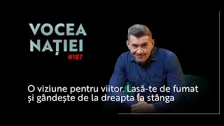 O viziune pentru viitor. Lasă-te de fumat și gândește de la dreapta la stânga | Vocea Nației #187