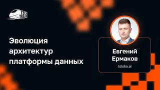 Евгений Ермаков — Эволюция архитектур платформы данных
