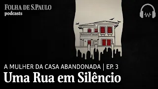 Podcast: A Mulher da Casa Abandonada | Ep.3: Uma Rua em Silêncio