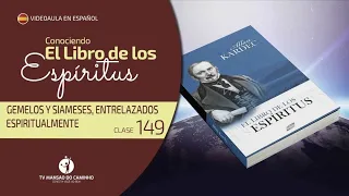 Conociendo El Libro de los Espíritus - Clase 149 (Gemelos y siameses, entrelazados espiritualmente)