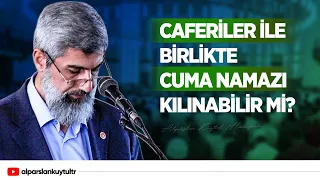 Caferiler ile birlikte cuma namazı kılınabilir mi?