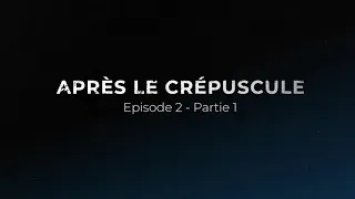 APRÈS LE CRÉPUSCULE | EPISODE 2 PARTIE 1/2