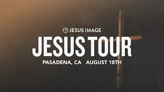 Jesus Tour - Pasadena, CA | August 18th, 2023