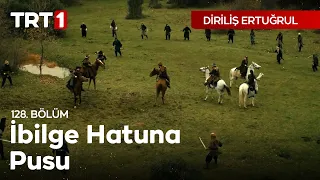 Diriliş Ertuğrul 128. Bölüm - İlbilge hatuna pusu