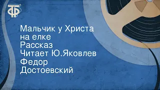 Федор Достоевский. Мальчик у Христа на елке. Рассказ. Читает Ю.Яковлев