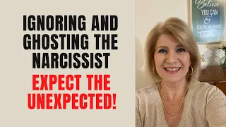 Ignoring & Ghosting the Narcissist | Expect the Unexpected!