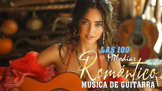 100 Romantic Guitar Melodies Of The Century ♫♫♫ The Best Spanish Guitar Music