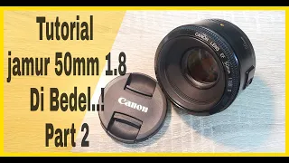 Tutorial bersih jamur canon 50mm 1.8 Bedel part 2