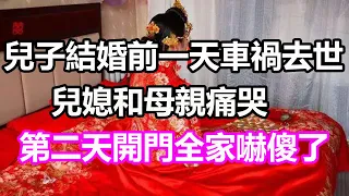 兒子結婚前一天車禍去世，兒媳和母親痛哭，誰料第二天開門我們全家嚇傻了，竟然...#淺談人生#民間故事#為人處世#生活經驗#情感故事#養老#花開富貴#深夜淺讀#幸福人生#中年#老年