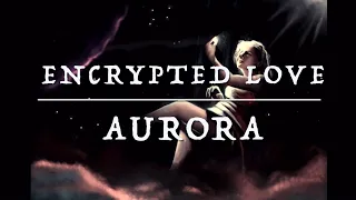 AURORA - Encrypted Love