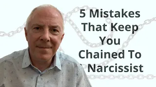 5 Mistakes That Keep You Chained To A Narcissist