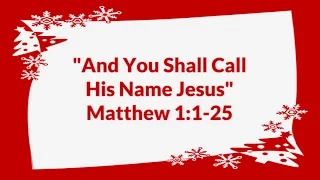 "And You Shall Call His Name Jesus" Matthew 1:1-25