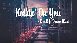 B.o.B - Nothin’ On You ft. Bruno Mars (Lời Bài Hát)