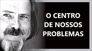 QUAL A RAZÃO DE NOSSOS PROBLEMAS, ALAN WATTS