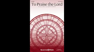 TO PRAISE THE LORD (SSA Choir) - Joseph M. Martin