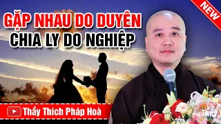 GẶP NHAU DO DUYÊN - CHIA LY DO NGHIỆP (Lời Vàng Phật Dạy) | Thuyết pháp hay - Thầy Thích Pháp Hòa