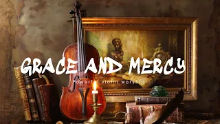 GRACE AND MERCY / PROPHETIC VIOLIN WARFARE INSTRUMENTAL / WORSHIP MUSIC / INTENSE VIOLIN WORSHIP