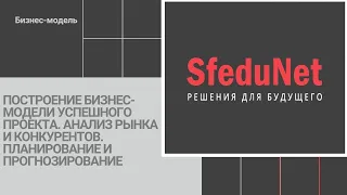 SFEDUNET 3.0. ПОСТРОЕНИЕ БИЗНЕС-МОДЕЛИ УСПЕШНОГО ПРОЕКТА. АНАЛИЗ РЫНКА И КОНКУРЕНТОВ. ПЛАНИРОВАНИЕ И