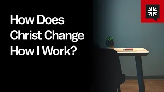 How Does Christ Change How I Work?