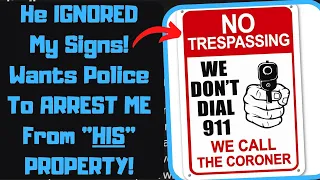 r/EntitledPeople - Idiot Trespasses on MY LAND! Calls Cops to Kick Me Out!