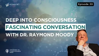 Unraveling Mysteries of Consciousness: A Profound Discussion with Dr. Raymond Moody | EOC Ep.30