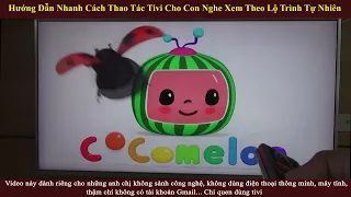 Hướng Dẫn Thao Tác Tivi Khi Cho Con Nghe Xem Theo Lộ Trình Tự Nhiên, cho Người không sành công nghệ