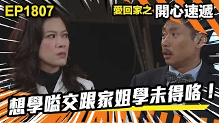 愛．回家之開心速遞 第1807集｜想學嗌交跟家姐學未得咯！｜處境喜劇｜港劇｜爆笑｜劇集｜愛情｜TVB港劇精華｜喜劇｜電視劇｜羅樂林｜劉丹｜林淑敏｜許家傑｜張景淳｜呂慧儀 ｜周嘉洛