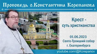 Проповедь иерея Константина Корепанова. Крест - суть христианства (01.06.2023)