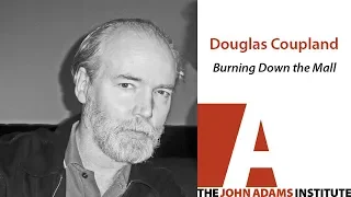 Douglas Coupland on Burning Down the Mall - The John Adams Institute