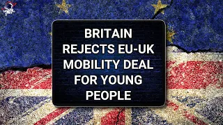 Britain rejects EU-UK mobility deal for young people | Outside Views