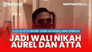 Alasan Anang Hermansyah Wakilkan Gus Miftah Jadi Wali Nikah Aurel dan Atta