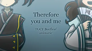 Therefore You and Me | TGCF (BeefLeaf) Animatic