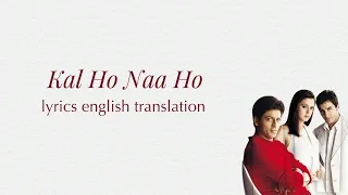 Kal Ho Naa Ho | lyrics english translation | Shah Rukh Khan | Saif Ali | Preity Zinta | Sonu Nigam