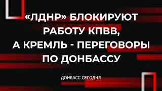 «ЛДНР» блокируют работу КПВВ, а Кремль - переговоры по Донбассу