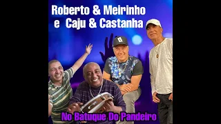 CAJÚ E CASTANHA E ROBERTO E MEIRINHO NO BATUQUE DO PANDEIRO
