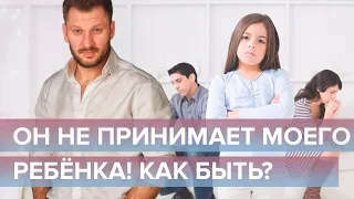 Дети от других браков. Что делать, если мужчина не принимает чужого ребенка?