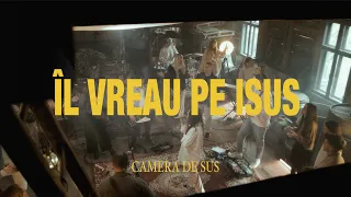 Camera de sus - Îl vreau pe Isus