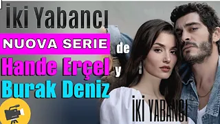 iki Yabanci ! Nuova  SERIE TURCA protagonisti  Hande Erçel e Burak Deniz !!!! la trama