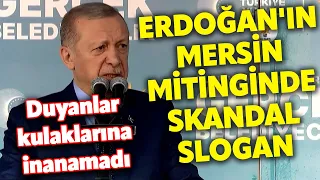 Cumhurbaşkanı Erdoğan'ın Mersin mitinginde skandal slogan! Duyanlar kulaklarına inanamadı