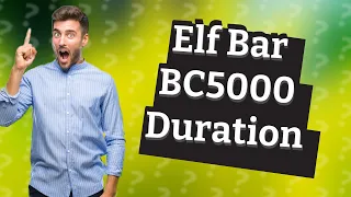 How long should an Elf Bar BC5000 last?