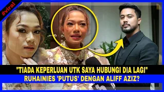 RUHAINIES 'PUTUS' Dengan ALIFF AZIZ? "Tiada Keperluan Utk Saya HUBUNGI Dia Lagi, Sy Nak TUTUP BUKU"