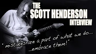 "mistakes are a part of what we do...embrace them!" SCOTT HENDERSON INTERVIEW
