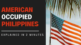 American occupation of the Philippines explained in 2 minutes